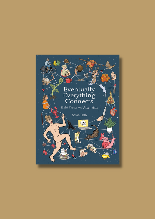 Eventually Everything Connects: Eight Essays on Uncertainty